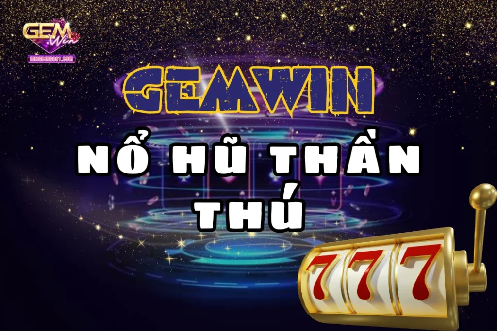 Cùng hóa thân thành thần linh thông qua nổ hũ thần thú Gemwin
